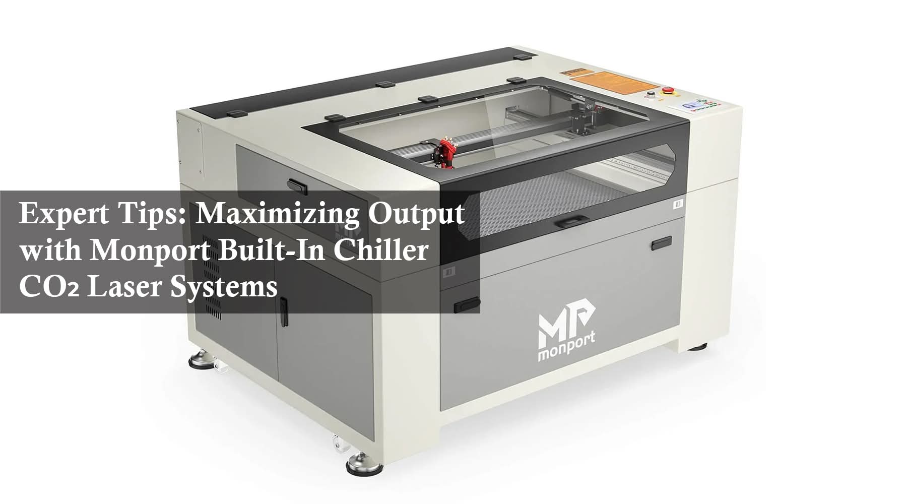 Expert Tips: Maximizing Output with Monport Built-In Chiller CO₂ Laser Systems