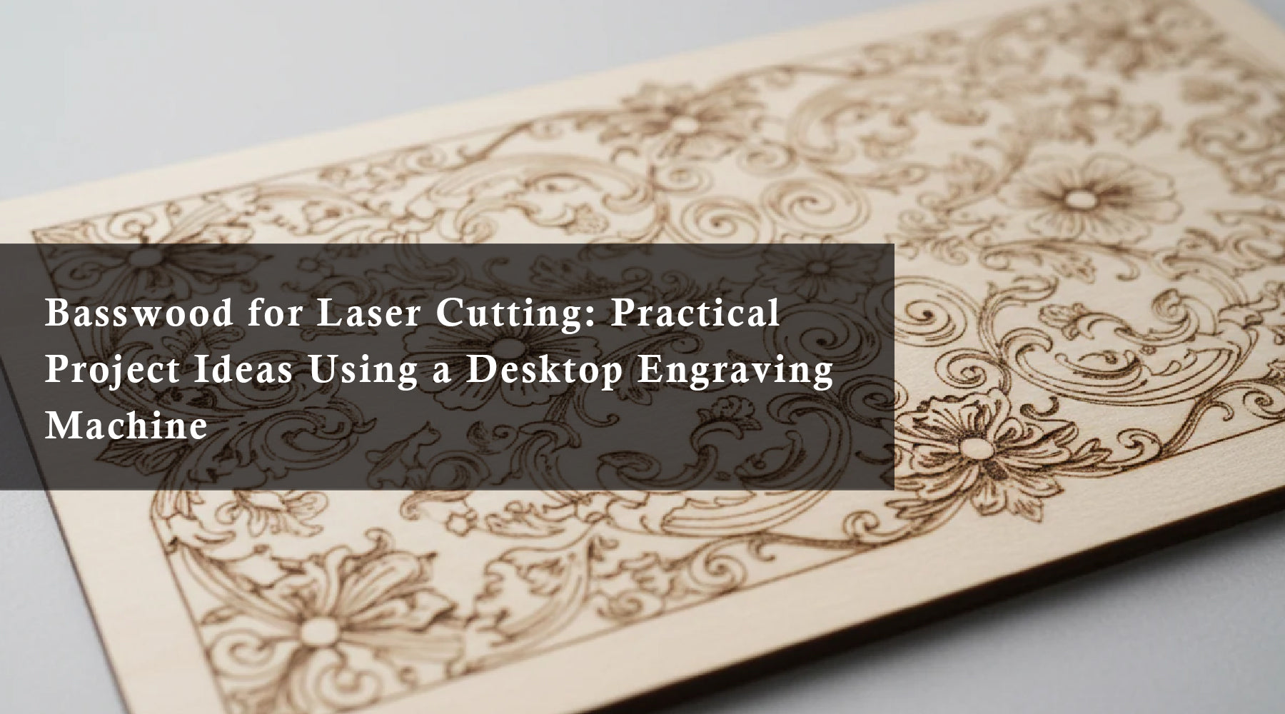 Basswood for Laser Cutting: Practical Project Ideas Using a Desktop Engraving Machine