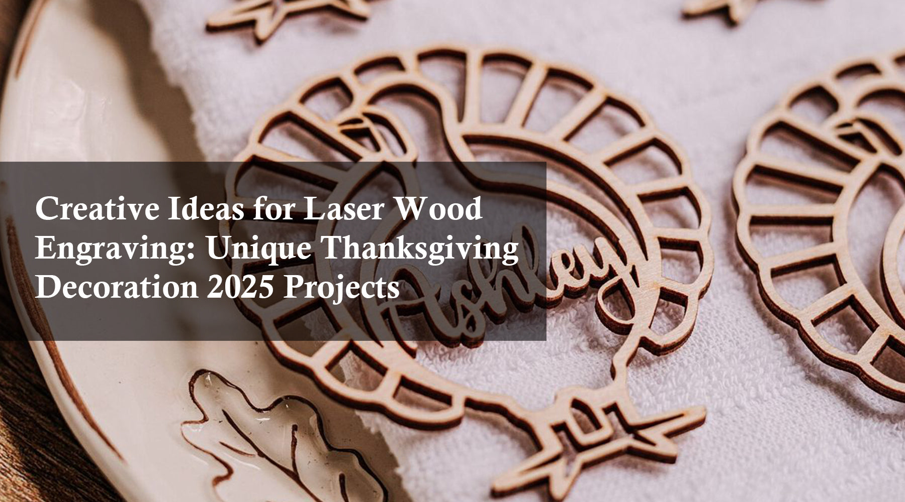 Creative Ideas for Laser Wood Engraving: Unique Thanksgiving Decoration 2025 Projects