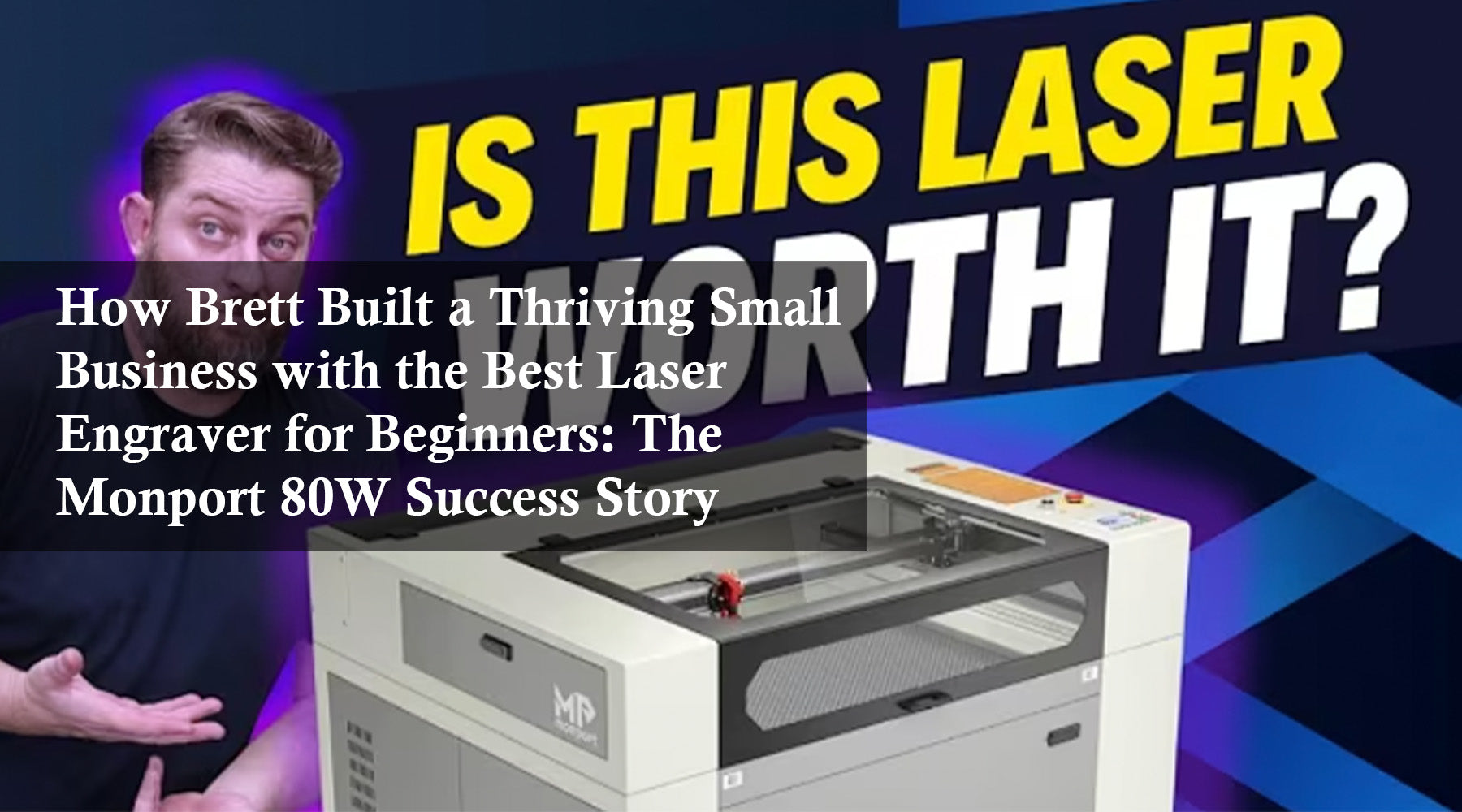 How Brett Built a Thriving Small Business with the Best Laser Engraver for Beginners: The Monport 80W Success Story