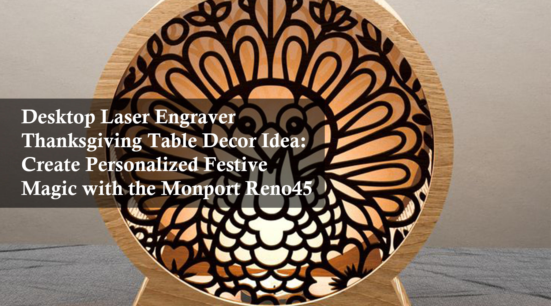 Desktop Laser Engraver Thanksgiving Table Decor Idea: Create Personalized Festive Magic with the Monport Reno45