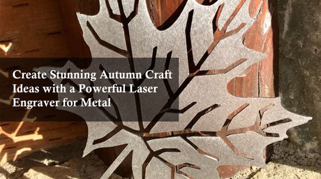 Create Stunning Autumn Craft Ideas with a Powerful Laser Engraver for Metal