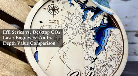 Effi Series vs. Desktop CO₂ Laser Engravers: An In-Depth Value Comparison