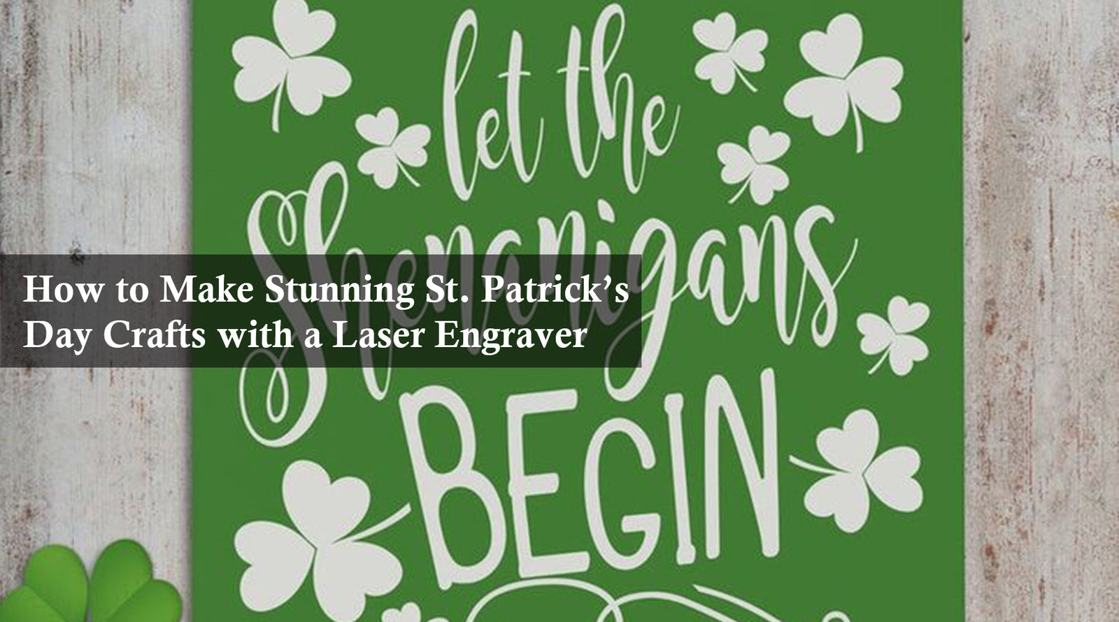 How to Make Stunning St. Patrick’s Day Crafts with a Laser Engraver