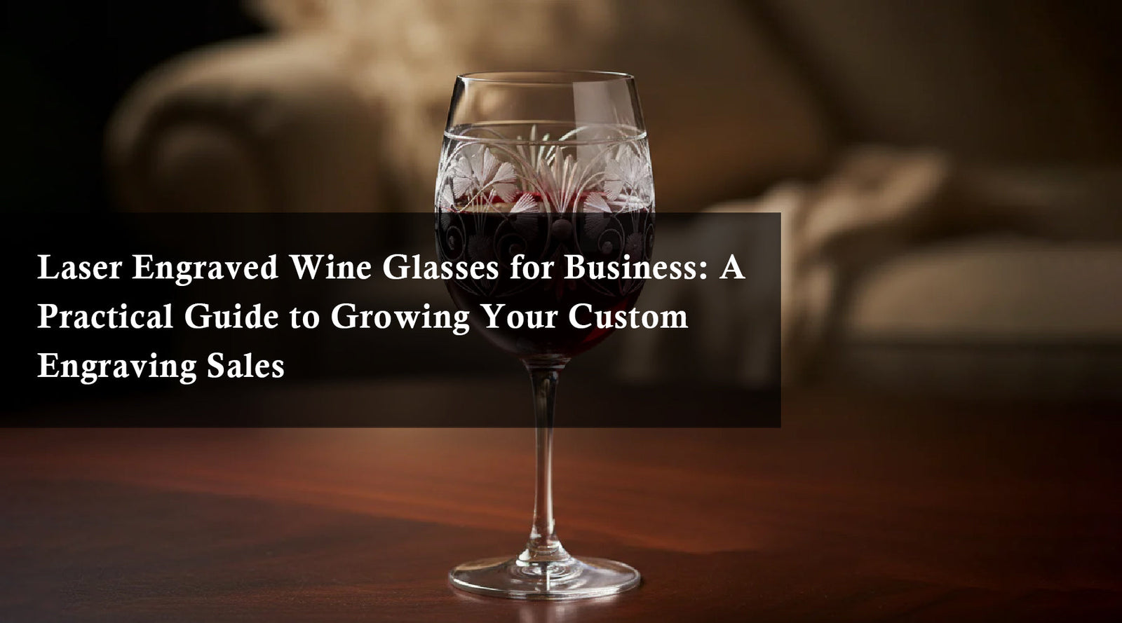 Laser Engraved Wine Glasses for Business: A Practical Guide to Growing Your Custom Engraving Sales