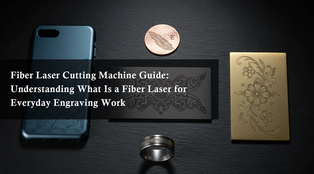 Fiber Laser Cutting Machine Guide: Understanding What Is a Fiber Laser for Everyday Engraving Work