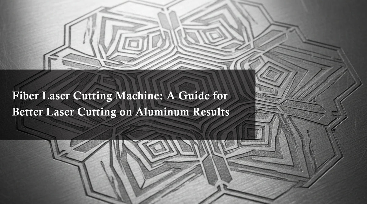 Fiber Laser Cutting Machine: A Guide for Better Laser Cutting on Aluminum Results