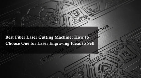 Best Fiber Laser Cutting Machine: How to Choose One for Laser Engraving Ideas to Sell