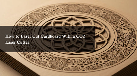 How to Laser Cut Cardboard With a CO2 Laser Cutter