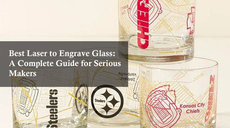 Best Laser to Engrave Glass: A Complete Guide for Serious Makers