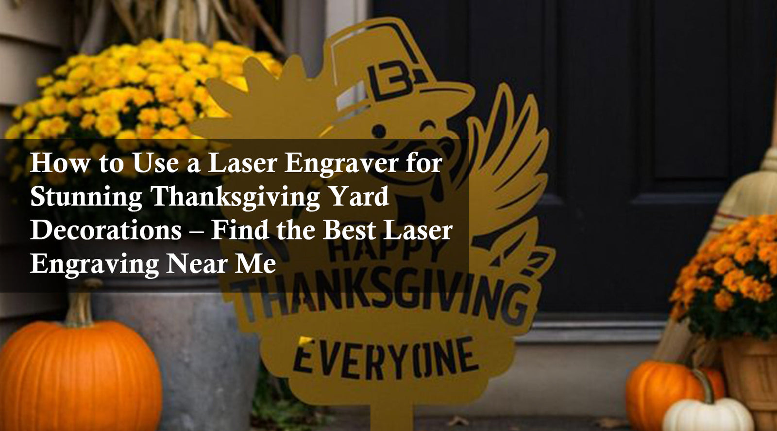 How to Use a Laser Engraver for Stunning Thanksgiving Yard Decorations – Find the Best Laser Engraving Near Me