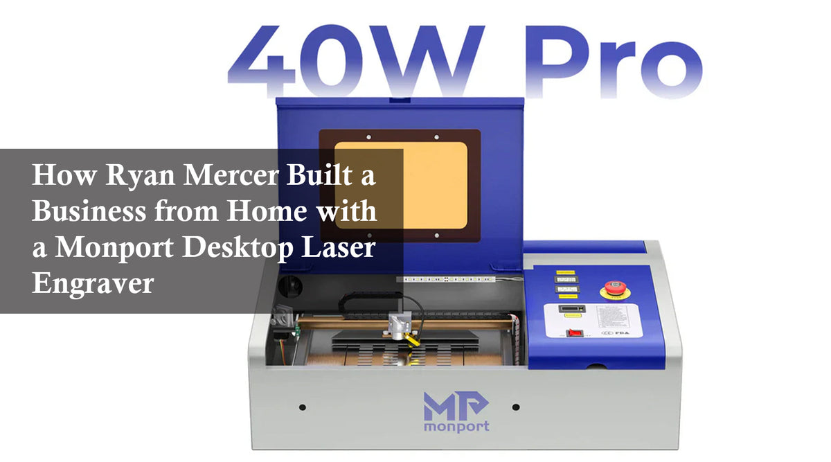 How Ryan Mercer Built a Business from Home with a Monport Desktop Lase ...