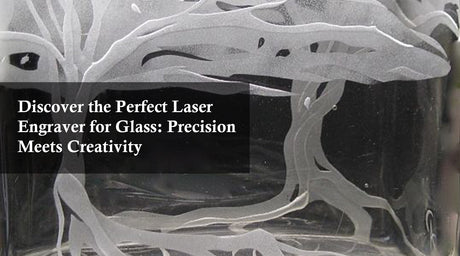 Discover the Perfect Laser Engraver for Glass: Precision Meets Creativity