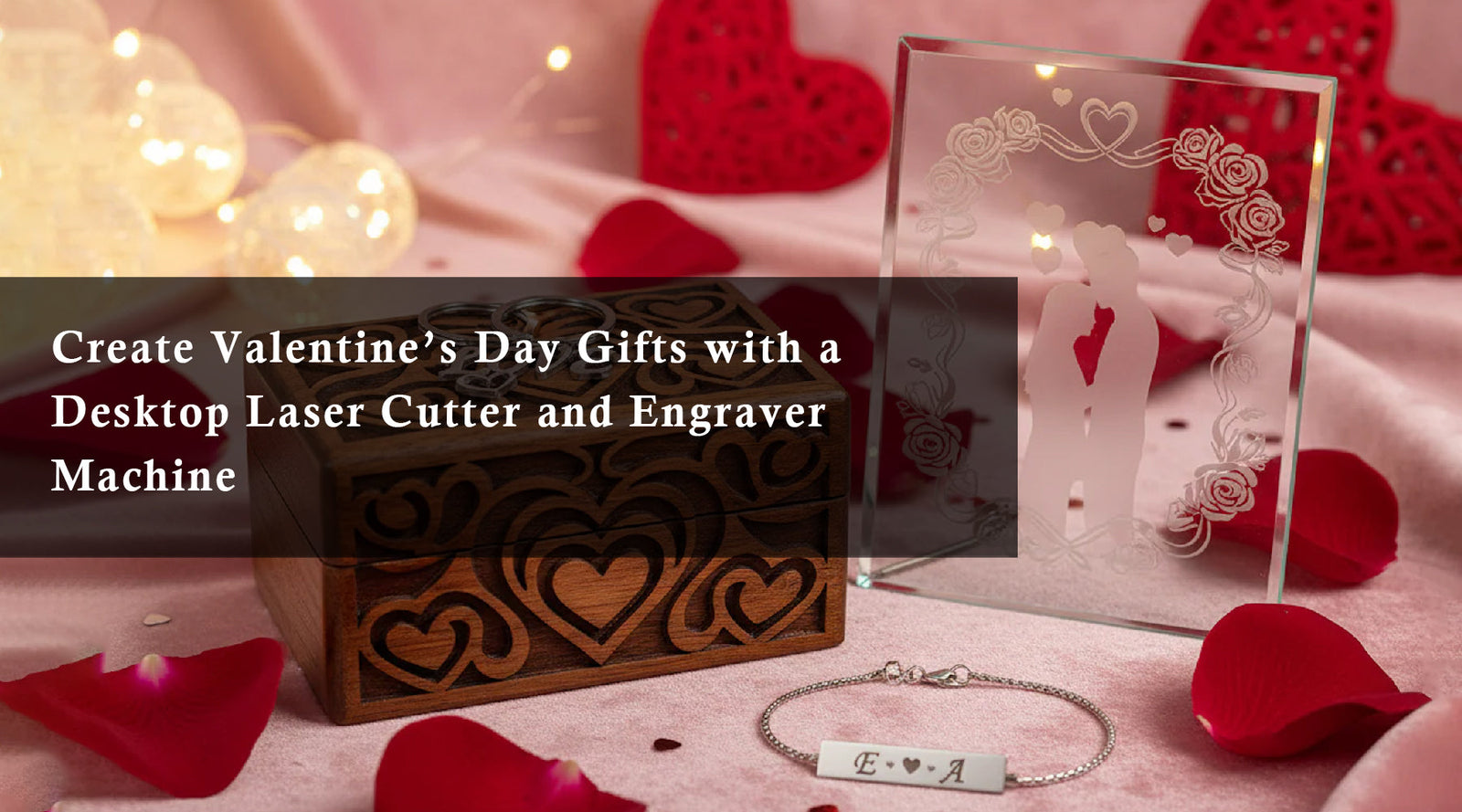 Create Valentine’s Day Gifts with a Desktop Laser Cutter and Engraver Machine