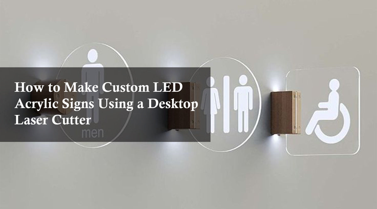 How to Make Custom LED Acrylic Signs Using a Desktop Laser Cutter ...