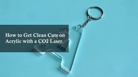 How to Get Clean Cuts on Acrylic with a CO2 Laser