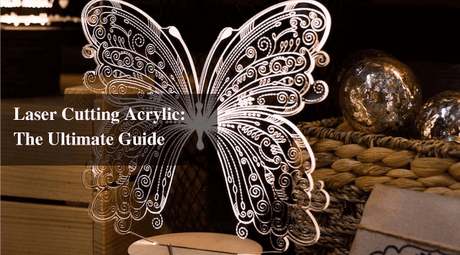 Laser Cutting Acrylic: The Ultimate Guide