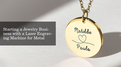 Starting a Jewelry Business with a Laser Engraving Machine for Metal