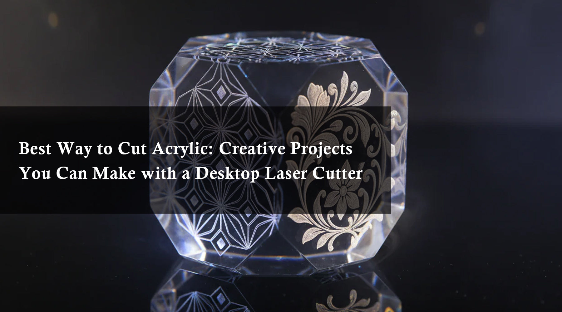 Best Way to Cut Acrylic: Creative Projects You Can Make with a Desktop Laser Cutter